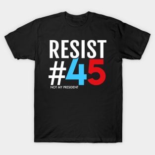 Resist #45: Not My President T-Shirt